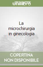 La microchirurgia in ginecologia