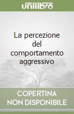 La percezione del comportamento aggressivo libro