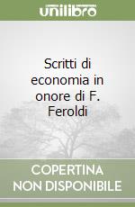 Scritti di economia in onore di F. Feroldi libro