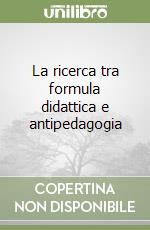 La ricerca tra formula didattica e antipedagogia libro