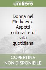 Donna nel Medioevo. Aspetti culturali e di vita quotidiana libro