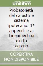 Probatorietà del catasto e sistema ipotecario. 1ª appendice a: Lineamenti di diritto agrario libro