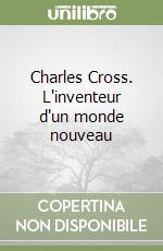 Charles Cross. L'inventeur d'un monde nouveau