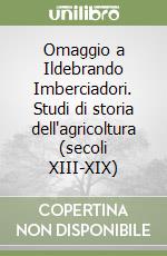 Omaggio a Ildebrando Imberciadori. Studi di storia dell'agricoltura (secoli XIII-XIX) libro