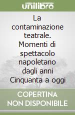 La contaminazione teatrale. Momenti di spettacolo napoletano dagli anni Cinquanta a oggi