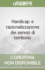 Handicap e razionalizzazione dei servizi di territorio libro