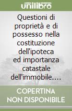 Questioni di proprietà e di possesso nella costituzione dell'ipoteca ed importanza catastale dell'immobile. 2ª appendice a: Lineamenti di diritto agrario libro