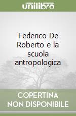 Federico De Roberto e la scuola antropologica libro