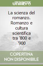 La scienza del romanzo. Romanzo e cultura scientifica tra '800 e '900 libro