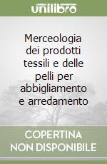 Merceologia dei prodotti tessili e delle pelli per abbigliamento e arredamento