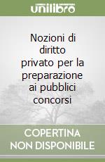 Nozioni di diritto privato per la preparazione ai pubblici concorsi libro