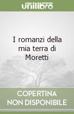 I romanzi della mia terra di Moretti libro