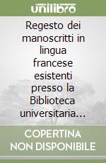 Regesto dei manoscritti in lingua francese esistenti presso la Biblioteca universitaria di Bologna libro