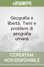 Geografia e libertà. Temi e problemi di geografia umana libro