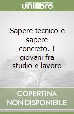 Sapere tecnico e sapere concreto. I giovani fra studio e lavoro