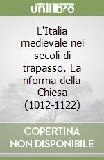 L'Italia medievale nei secoli di trapasso. La riforma della Chiesa (1012-1122) libro