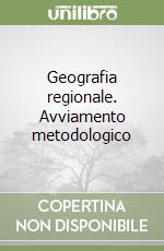 Geografia regionale. Avviamento metodologico libro