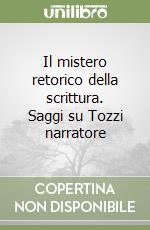 Il mistero retorico della scrittura. Saggi su Tozzi narratore libro