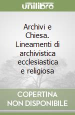 Archivi e Chiesa. Lineamenti di archivistica ecclesiastica e religiosa