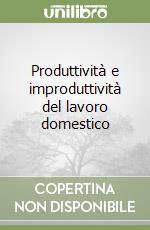 Produttività e improduttività del lavoro domestico