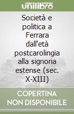 Società e politica a Ferrara dall'età postcarolingia alla signoria estense (sec. X-XIII)