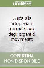 Guida alla ortopedia e traumatologia degli organi di movimento libro