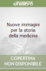 Nuove immagini per la storia della medicina libro