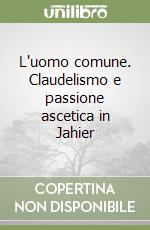 L'uomo comune. Claudelismo e passione ascetica in Jahier libro