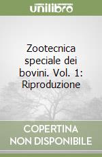 Zootecnica speciale dei bovini. Vol. 1: Riproduzione