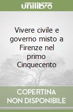 Vivere civile e governo misto a Firenze nel primo Cinquecento libro