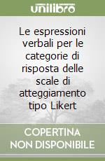 Le espressioni verbali per le categorie di risposta delle scale di atteggiamento tipo Likert libro