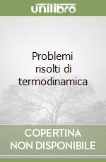 Problemi risolti di termodinamica libro