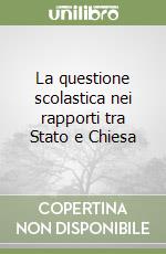 La questione scolastica nei rapporti tra Stato e Chiesa libro