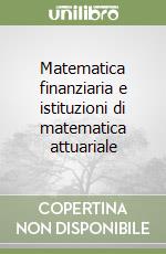 Matematica finanziaria e istituzioni di matematica attuariale libro