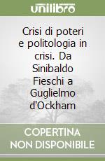 Crisi di poteri e politologia in crisi. Da Sinibaldo Fieschi a Guglielmo d'Ockham libro