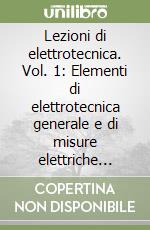 Lezioni di elettrotecnica. Vol. 1: Elementi di elettrotecnica generale e di misure elettriche industriali libro