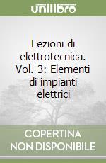 Lezioni di elettrotecnica. Vol. 3: Elementi di impianti elettrici libro