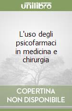 L'uso degli psicofarmaci in medicina e chirurgia