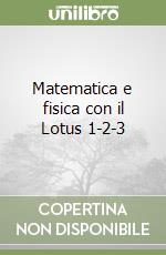 Matematica e fisica con il Lotus 1-2-3 libro