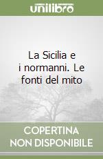 La Sicilia e i normanni. Le fonti del mito libro