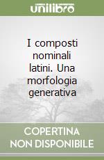 I composti nominali latini. Una morfologia generativa