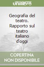 Geografia del teatro. Rapporto sul teatro italiano d'oggi libro