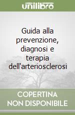 Guida alla prevenzione, diagnosi e terapia dell'arteriosclerosi libro