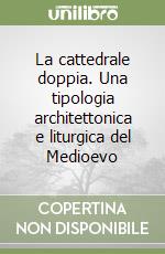 La cattedrale doppia. Una tipologia architettonica e liturgica del Medioevo libro