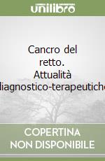 Cancro del retto. Attualità diagnostico-terapeutiche