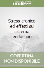 Stress cronico ed effetti sul sistema endocrino