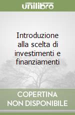 Introduzione alla scelta di investimenti e finanziamenti libro