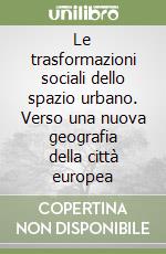 Le trasformazioni sociali dello spazio urbano. Verso una nuova geografia della città europea libro