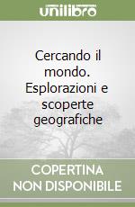 Cercando il mondo. Esplorazioni e scoperte geografiche