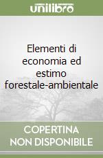 Elementi di economia ed estimo forestale-ambientale libro